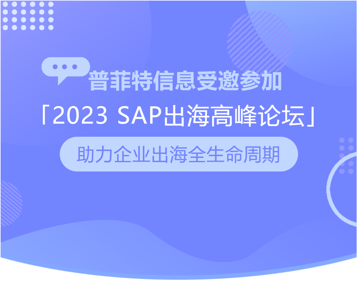 普菲特信息|受邀參加?2023 SAP出海高峰論壇?助力企業(yè)出海全生命周期 普菲特信息|受邀參加?2023 SAP出海高峰論壇?助力企業(yè)出海全生命周期